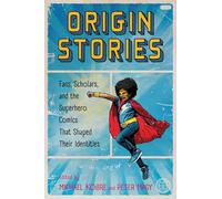 Origin Stories: Fans, Scholars, and the Superhero Comics That Shaped Their Identities