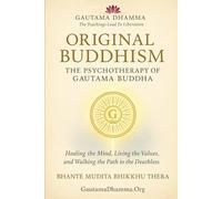 Original Buddhism: The Psychotherapy of Gautama Buddha: Healing the Mind, Living the Values, and Walking the Path to the Deathless