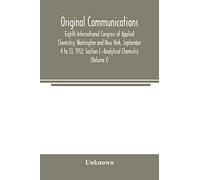 Original Communications, Eighth International Congress Of Applied Chemistry, Washington And New York, September 4 To 13, 1912; Section I.-Analytical Chemistry (Volume I)