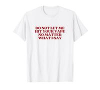 Original Do Not Let Me Hit Your Vape No Matter What I Say T-Shirt