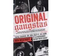 Original Gangstas - Tupac Shakur, Dr - Dre, Eazy-E, Ice Cube Et La Naissance Du Rap West Coast