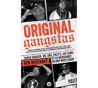Original Gangstas - Tupac Shakur, Dr - Dre, Eazy-E, Ice Cube Et La Naissance Du Rap West Coast