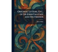 Original Letters, Etc., of Sir John Falstaff and His Friends