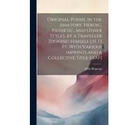 Original Poems, In The Amatory, Heroic, Pathetic, And Other Styles. By A Traveller [Signing Himself J.H. 13 Pt. With Various Imprints And A Collective