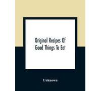 Original Recipes Of Good Things To Eat
