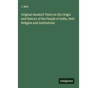 Original Sanskrit Texts on the Origin and History of the People of India, their Religion and Institutions