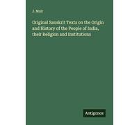 Original Sanskrit Texts on the Origin and History of the People of India, their Religion and Institutions