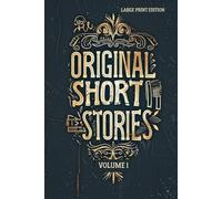ORIGINAL SHORT STORIES VOLUME 1: Classic Tales of War, Human Nature, Moral Conflict, and Psychological Realism