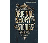 ORIGINAL SHORT STORIES. VOLUME 6 (LARGE PRINT EDITION): Classic French Realism: A Collection of Naturalist Fiction, Psychological Tales of 19th Century France, and Dark Satire on Human Nature
