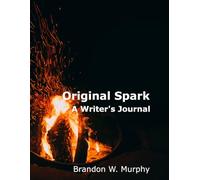 Original Spark: A Writer's Journal: An Idea and Story Exploration and Journaling Tool for Authors