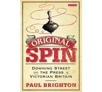 Original Spin: Downing Street And The Press In Victorian Britain (Hardcover) Paul Brighton, (Auteur)