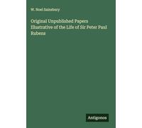 Original Unpublished Papers Illustrative of the Life of Sir Peter Paul Rubens