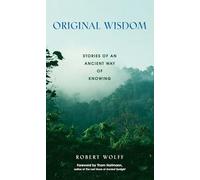 Original Wisdom: Stories of an Ancient Way of Knowing