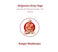 Originales Kriya Yoga: Alles über das Originale Kriya Yoga - Teil I - Band 13 (Deutsche Ausgabe)