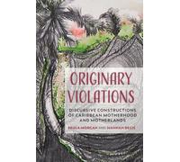 Originary Violations : Discursive Constructions of Caribbean Motherhood and Motherlands
