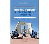 Origine de la gendarmerie en Afrique occidentale francophone Ibrahima Diawara (Auteur)