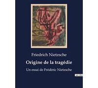 Origine de la tragédie: Un essai de Frédéric Nietzsche