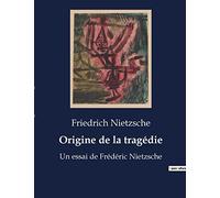 Origine de la tragédie: Un essai de Frédéric Nietzsche
