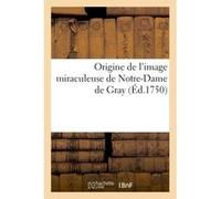 Origine de l'image miraculeuse de Notre-Dame de Gray Bogillot (Auteur)
