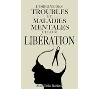 Origine DES TROUBLES ET MALADIES MENTALES et leur libération