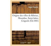 Origine des villes de Ribérac, Mussidan, Saint-Astier, Grignols : analyse d'une étude historique De M. Charles Grellet-Balguerie - Angel Fayolle - Hachette Bnf - broché - Livre