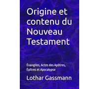 Origine et contenu du Nouveau Testament: Évangiles, Actes des Apôtres, Épîtres et Apocalypse