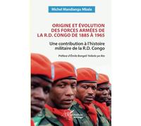 Origine et évolution des forces armées de la R.D. Congo de 1885 à 1965: Une contribution à l’histoire militaire de la R.D. Congo