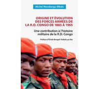 Origine et évolution des forces armées de la R.D. Congo de 1885 à 1965 Une contribution à l’histoire militaire de la R.D. Congo - Emile Bongeli Yeikelo Ya Ato - L'harmattan - broché - Essai
