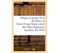 Origine et progrès de la dévotion à la très Sainte-Vierge Marie enfant dite Maria Santissima bambina - Collectif - Hachette Bnf - broché - Livre