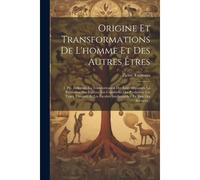 Origine Et Transformations De L'homme Et Des Autres Êtres