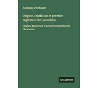 Origine, fondation et premier réglement de l'Académie: Origine, fondation et premier réglement de l'Académie