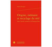 Origine, Mémoire Et Recyclage Du Réel Dans L'oeuvre Narrative De François Bon