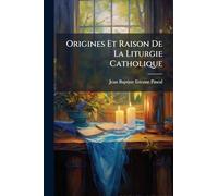 Origines Et Raison De La Liturgie Catholique