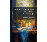 Origines Et Raison De La Liturgie Catholique