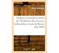 Origines et transformations de l'Académie des sciences, belles-lettres et arts de Rouen