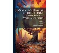 Origines, Or Remarks On The Origin Of Several Empires, States And Cities