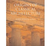 Origins Of Classical Architecture: Temples, Orders And Gifts To The Gods In Ancient Greece
