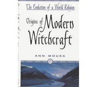 Origins of Modern Witchcraft: The Evolution of a World Religion