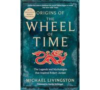 Origins of The Wheel of Time: The Legends and Mythologies that Inspired Robert Jordan