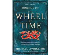 Origins of The Wheel of Time: The Legends and Mythologies that Inspired Robert Jordan