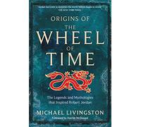 Origins of The Wheel of Time: The Legends and Mythologies that Inspired Robert Jordan
