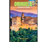 ORIHUELA TRAVEL GUIDE 2026: Discover Historic Streets, Mediterranean Beaches, Cultural Treasures, Local Cuisine, and the Timeless Spirit of Spain’s Hidden Gem