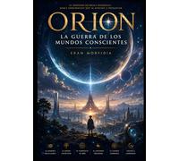 ORION: La Guerra de los Mundos Conscientes: Civilizaciones, conciencia, poder y supervivencia en el conflicto silencioso por definir el destino de la existencia