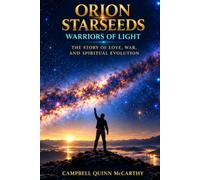 Orion Starseeds: Warriors of Light: The Story of Love, War, and Spiritual Evolution