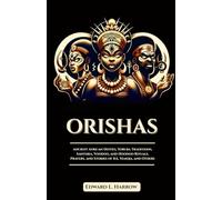 ORISHAS: Ancient African Deities, Yoruba Traditions, Santeria, Voodoo, and Hoodoo Rituals, Prayers, and Stories of Ifá, Yemoja, and Others