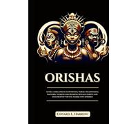 ORISHAS: Antike afrikanische Gottheiten, Yoruba-Traditionen, Santería, Voodoo und Hoodoo-Rituale, Gebete und Geschichten von Ifá, Yemoja und anderen (German Edition)