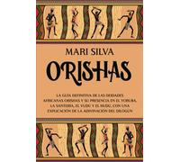 Orishas: La guía definitiva de las deidades africanas orishas y su presencia en el yoruba, la santería, el vudú y el hudú, con una explicación de la adivinación del dilogún