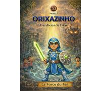ORIXAZINHO - GARDIENS DE L’AXÉ: La Force Du Fer