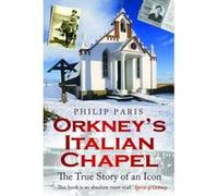 Orkney's Italian Chapel: The True Story of an Icon Philip Paris (Auteur)