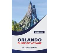 Orlando Guide De Voyage 2025-2026: Découvrez les meilleures attractions, les boutiques, la gastronomie locale et des conseils pratiques pour visiter la capitale mondiale des parcs à thème